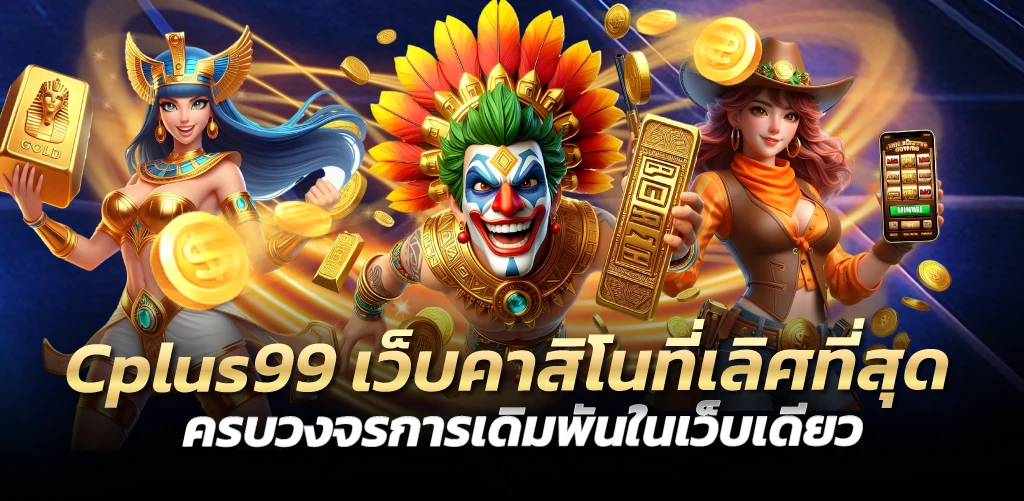 Cplus99 เว็บคาสิโนที่เลิศที่สุด ครบวงจรการเดิมพันในเว็บเดียว